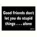 Magnet, Humorous Sayings, Good friends don't let you do stupid things...alone