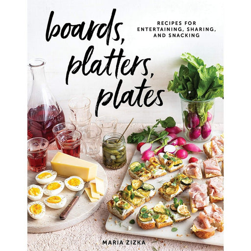 Boards, Platters, Plates: Recipes for Entertaining, Sharing, and Snacking